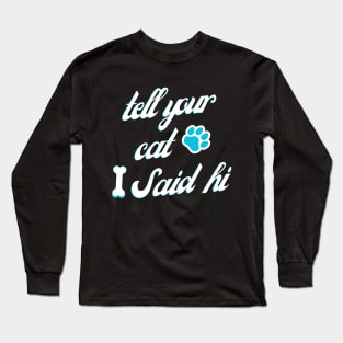 tell your cat i said hi Long Sleeve T-Shirt